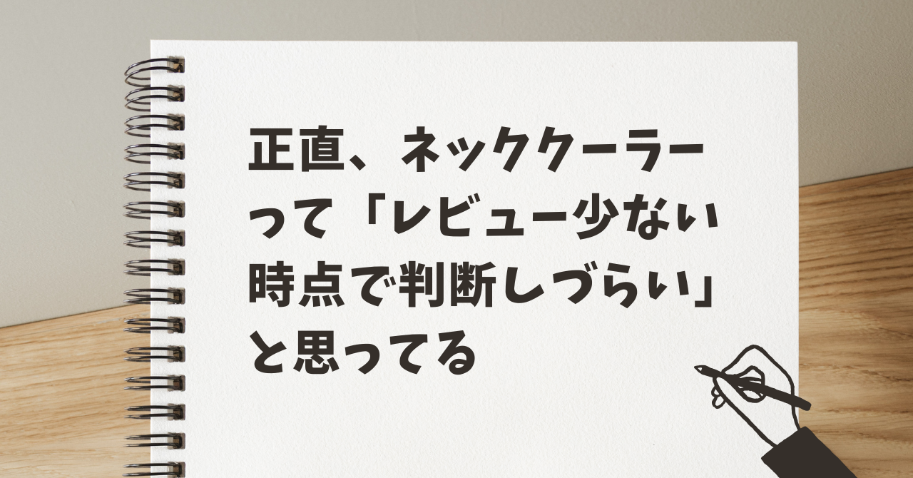 ネッククーラーって「レビュー少ない時点で判断しづらい」
