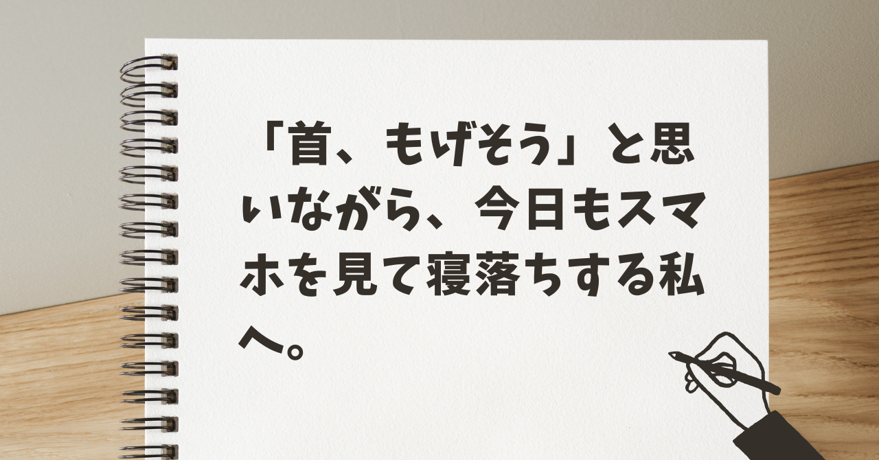 「首、もげそう」と思いながら、今日もスマホを見て寝落ちする私へ。